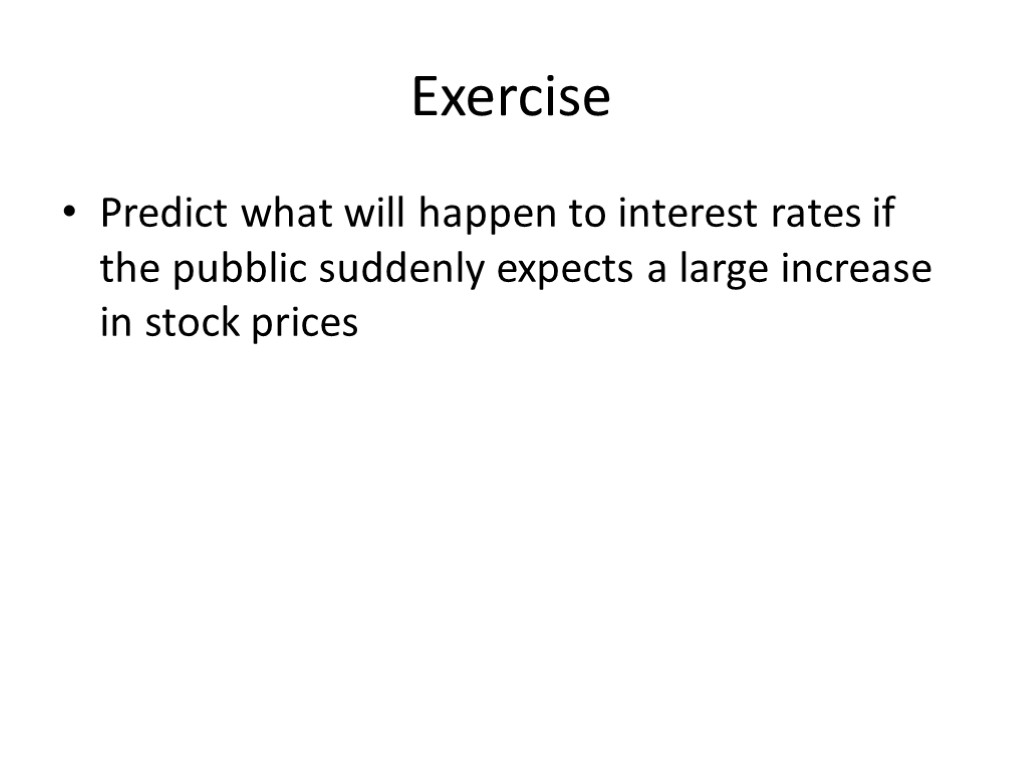 Exercise Predict what will happen to interest rates if the pubblic suddenly expects a